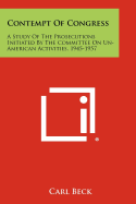 Contempt of Congress: A Study of the Prosecutions Initiated by the Committee on Un-American Activities, 1945-1957