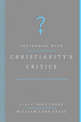 Contending with Christianity's Critics: Anwering New Atheists and Other Objectors - Copan, Paul, Ph.D. (Editor), and Craig, William Lane (Editor)