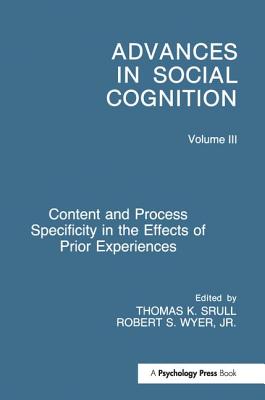 Content and Process Specificity in the Effects of Prior Experiences: Advances in Social Cognition, Volume III - Wyer, Jr., Robert S. (Editor), and Srull, Thomas K. (Editor)