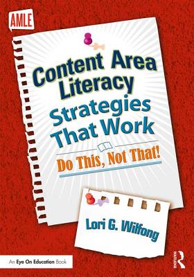 Content Area Literacy Strategies That Work: Do This, Not That! - Wilfong, Lori G.