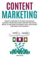 Content Marketing: Proven Strategies to Attract an Engaged Audience Online with Great Content and Social Media to Win More Customers, Build your Brand and Boost your Business