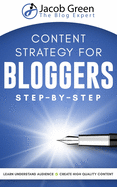 Content Strategy For Bloggers: Learn How To Understand Your Audience And To Create High Quality Content That Sells