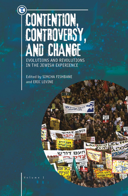 Contention, Controversy, and Change: Evolutions and Revolutions in the Jewish Experience, Volume I - Levine, Eric, Ed (Editor), and Fishbane, Simcha (Editor)