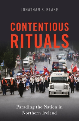 Contentious Rituals: Parading the Nation in Northern Ireland - Blake, Jonathan S