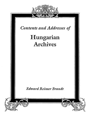 Contents and Addresses of Hungarian Archives - Brandt, Edward Reimer
