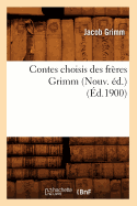 Contes Choisis Des Fr?res Grimm (Nouv. ?d.) (?d.1900) - Grimm, Jacob