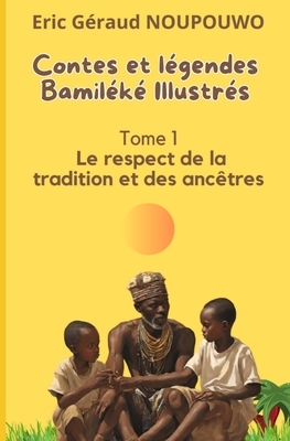 Contes et l?gendes Bamil?k? illustr?s: Tome 1: Le respect de la tradition et des anc?tres - Noupouwo, Eric Geraud