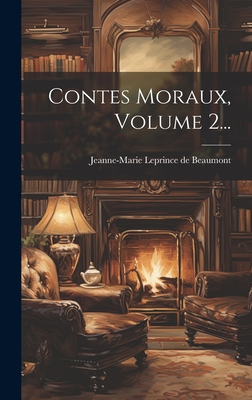 Contes Moraux, Volume 2... - Jeanne-Marie Leprince de Beaumont (Creator)