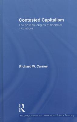 Contested Capitalism: The political origins of financial institutions - Carney, Richard W