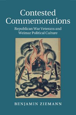 Contested Commemorations: Republican War Veterans and Weimar Political Culture - Ziemann, Benjamin