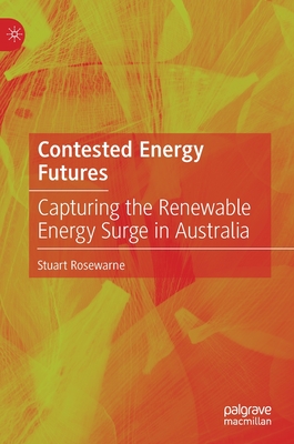 Contested Energy Futures: Capturing the Renewable Energy Surge in Australia - Rosewarne, Stuart