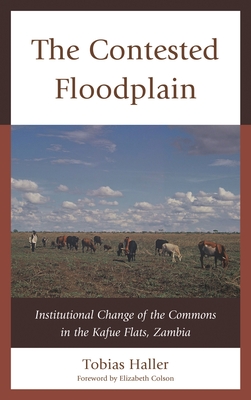 Contested Floodplain: Institutional Change of the Commons in the Kafue Flats, Zambia - Haller, Tobias