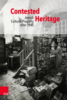 Contested Heritage: Jewish Cultural Property After 1945 - Weiss, Yfaat (Contributions by), and Gallas, Elisabeth (Contributions by), and Holzer-Kawalko, Anna (Contributions by)