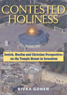 Contested Holiness: Jewish Muslim and Christian Perspectives on the Temple Mount in Jerusalem - Gonen, Rivka