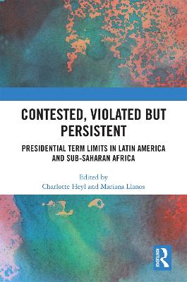 Contested, Violated But Persistent: Presidential Term Limits in Latin America and Sub-Saharan Africa - Heyl, Charlotte (Editor), and Llanos, Mariana (Editor)