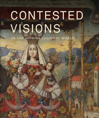 Contested Visions in the Spanish Colonial World - Katzew, Ilona, Ms. (Editor)