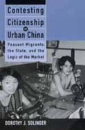 Contesting Citizenship in Urban China: Peasant Migrants, the State, and the Logic of the Market