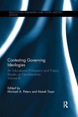 Contesting Governing Ideologies: An Educational Philosophy and Theory Reader on Neoliberalism, Volume III - Peters, Michael A (Editor), and Tesar, Marek (Editor)