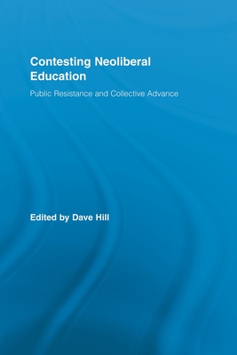 Contesting Neoliberal Education: Public Resistance and Collective Advance - Hill, Dave (Editor)