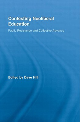 Contesting Neoliberal Education: Public Resistance and Collective Advance - Hill, Dave (Editor)