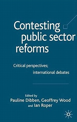 Contesting Public Sector Reforms: Critical Perspectives, International Debates - Wood, Geoffrey E. (Editor), and James, P. (Editor), and Roper, I. (Editor)