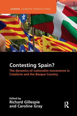 Contesting Spain? The Dynamics of Nationalist Movements in Catalonia and the Basque Country - Gillespie, Richard (Editor), and Gray, Caroline (Editor)