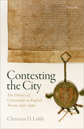 Contesting the City: The Politics of Citizenship in English Towns, 1250 - 1530