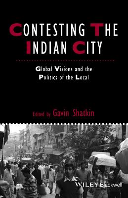 Contesting the Indian City: Global Visions and the Politics of the Local - Shatkin, Gavin (Editor)