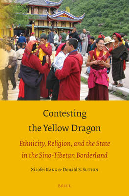 Contesting the Yellow Dragon: Ethnicity, Religion, and the State in the Sino-Tibetan Borderland - Kang, Xiaofei, and Sutton, Donald S