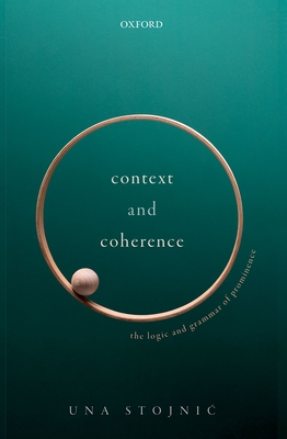 Context and Coherence: The Logic and Grammar of Prominence - Stojnic, Una