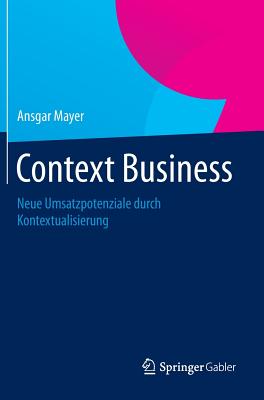 Context Business: Neue Umsatzpotenziale Durch Kontextualisierung - Mayer, Ansgar