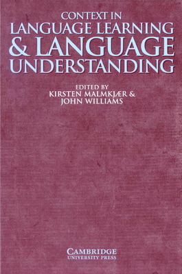 Context in Language Learning and Language Understanding - Malmkjr, Kirsten (Editor), and Williams, John, Professor (Editor)