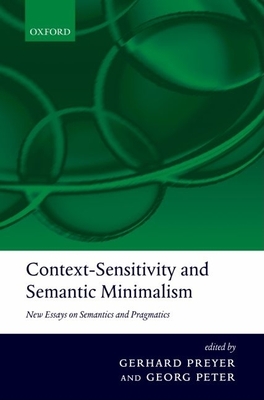 Context-Sensitivity and Semantic Minimalism: New Essays on Semantics and Pragmatics - Preyer, Gerhard (Editor), and Peter, Georg (Editor)