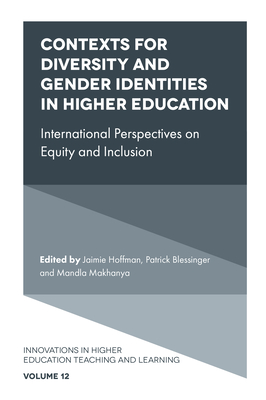 Contexts for Diversity and Gender Identities in Higher Education: International Perspectives on Equity and Inclusion - Hoffman, Jaimie (Editor), and Blessinger, Patrick, Dr. (Editor), and Makhanya, Mandla (Editor)
