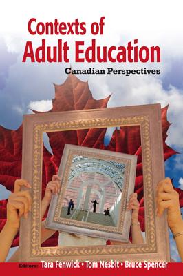 Contexts of Adult Education: Canadian Perspectives - Fenwick, Tara (Editor), and Nesbit, Tom (Editor), and Spencer, Bruce (Editor)