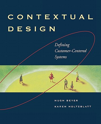 Contextual Design: Defining Customer-Centered Systems - Holtzblatt, Karen, and Beyer, Hugh