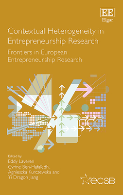 Contextual Heterogeneity in Entrepreneurship Research: Frontiers in European Entrepreneurship Research - Laveren, Eddy (Editor), and Ben-Hafaedh, Cyrine (Editor), and Kurczewska, Agnieszka (Editor)