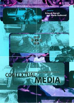 Contextual Media: Multimedia and Interpretation - Barrett, Edward (Editor), and Redmond, Marie (Editor)