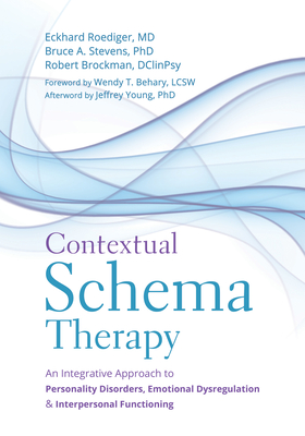 Contextual Schema Therapy: An Integrative Approach to Personality Disorders, Emotional Dysregulation, and Interpersonal Functioning - Roediger, Eckhard, MD, and Stevens, Bruce A, PhD, and Brockman, Robert