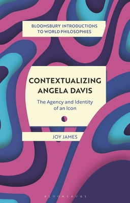 Contextualizing Angela Davis: The Agency and Identity of an Icon - James, Joy, and Kirloskar-Steinbach, Monika (Editor), and Kalmanson, Leah (Editor)