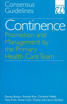 Continence - Promotion and Management by the Primary Health Care Team: Consensus Guidelines - Button, Denise, and Roe, Brenda, and Webb, Christine