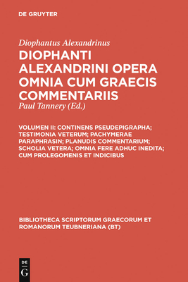 Continens Pseudepigrapha; Testimonia Veterum; Pachymerae Paraphrasin; Planudis Commentarium; Scholia Vetera; Omnia Fere Adhuc Inedita; Cum Prolegomenis Et Indicibus - Diophantus Alexandrinus, and Tannery, Paul (Editor)