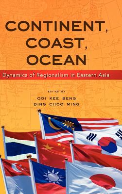 Continent, Coast, Ocean: Dynamics of Regionalism in Eastern Asia - Ooi, Kee Beng (Editor), and Ding, Choo Ming (Editor)