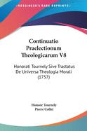 Continuatio Praelectionum Theologicarum V8: Honorati Tournely Sive Tractatus de Universa Theologia Morali (1757)