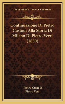 Continuazione Di Pietro Custodi Alla Storia Di Milano Di Pietro Verri (1850) - Custodi, Pietro, and Verri, Pietro