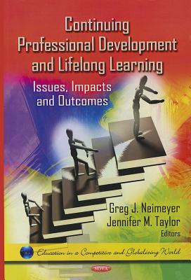 Continuing Professional Development and Lifelong Learning: Issues, Impacts and Outcomes - Neimeyer, Greg J (Editor), and Taylor, Jennifer M (Editor)