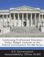 Continuing Professional Education Study: Budget Analysts in the Federal Government: GS-560 Series