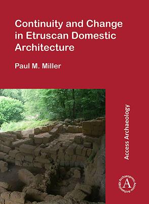 Continuity and Change in Etruscan Domestic Architecture - Miller, Paul M.