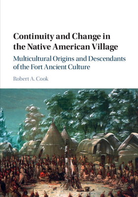 Continuity and Change in the Native American Village: Multicultural Origins and Descendants of the Fort Ancient Culture - Cook, Robert A.