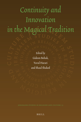 Continuity and Innovation in the Magical Tradition - Bohak, Gideon (Editor), and Harari, Yuval (Editor), and Shaked, Shaul (Editor)
